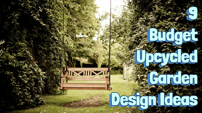 9 Budget Upcycled Garden Design Ideas