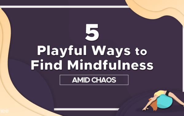 5 Playful Ways to Find Mindfulness Amid Chaos